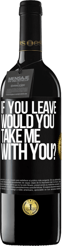 39,95 € Free Shipping | Red Wine RED Edition MBE Reserve if you leave, would you take me with you? Black Label. Customizable label Reserve 12 Months Harvest 2014 Tempranillo