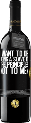 39,95 € Free Shipping | Red Wine RED Edition MBE Reserve I want to die being a slave to the principles, not to men Black Label. Customizable label Reserve 12 Months Harvest 2016 Tempranillo
