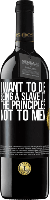 39,95 € Free Shipping | Red Wine RED Edition MBE Reserve I want to die being a slave to the principles, not to men Black Label. Customizable label Reserve 12 Months Harvest 2014 Tempranillo