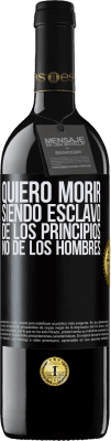 39,95 € Envío gratis | Vino Tinto Edición RED MBE Reserva Quiero morir siendo esclavo de los principios, no de los hombres Etiqueta Negra. Etiqueta personalizable Reserva 12 Meses Cosecha 2016 Tempranillo