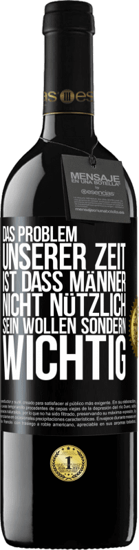 39,95 € Kostenloser Versand | Rotwein RED Ausgabe MBE Reserve Das Problem unserer Zeit ist, dass Männer nicht nützlich sein wollen sondern wichtig Schwarzes Etikett. Anpassbares Etikett Reserve 12 Monate Ernte 2015 Tempranillo