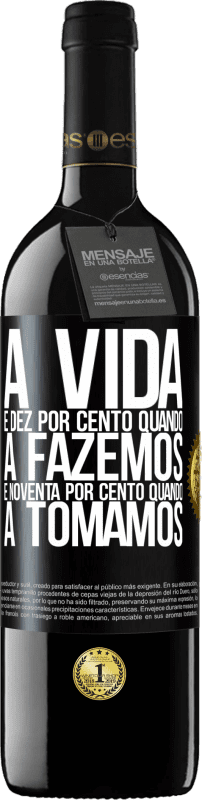 39,95 € Envio grátis | Vinho tinto Edição RED MBE Reserva A vida é dez por cento quando a fazemos e noventa por cento quando a tomamos Etiqueta Preta. Etiqueta personalizável Reserva 12 Meses Colheita 2015 Tempranillo