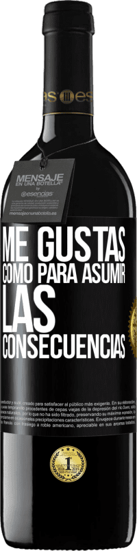 39,95 € Envío gratis | Vino Tinto Edición RED MBE Reserva Me gustas como para asumir las consecuencias Etiqueta Negra. Etiqueta personalizable Reserva 12 Meses Cosecha 2015 Tempranillo