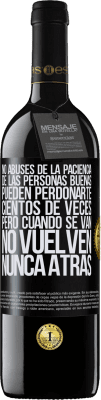 39,95 € Envío gratis | Vino Tinto Edición RED MBE Reserva No abuses de la paciencia de las personas buenas. Pueden perdonarte cientos de veces, pero cuando se van, no vuelven nunca Etiqueta Negra. Etiqueta personalizable Reserva 12 Meses Cosecha 2015 Tempranillo