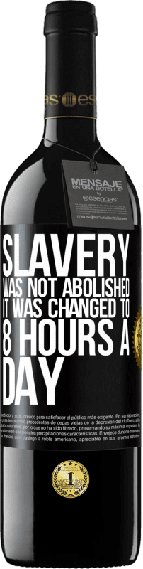 39,95 € Free Shipping | Red Wine RED Edition MBE Reserve Slavery was not abolished, it was changed to 8 hours a day Black Label. Customizable label Reserve 12 Months Harvest 2015 Tempranillo