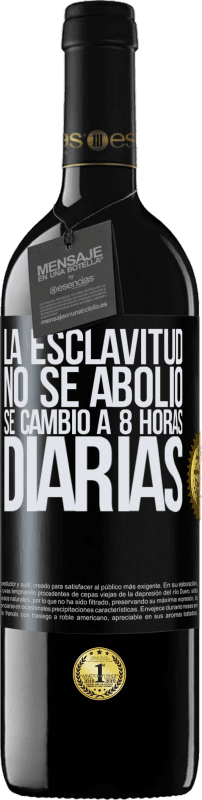 39,95 € Envío gratis | Vino Tinto Edición RED MBE Reserva La esclavitud no se abolió, se cambió a 8 horas diarias Etiqueta Negra. Etiqueta personalizable Reserva 12 Meses Cosecha 2015 Tempranillo