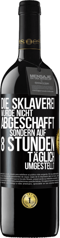 39,95 € Kostenloser Versand | Rotwein RED Ausgabe MBE Reserve Die Sklaverei wurde nicht abgeschafft, sondern auf 8 Stunden täglich umgestellt Schwarzes Etikett. Anpassbares Etikett Reserve 12 Monate Ernte 2015 Tempranillo