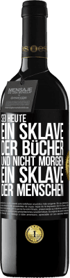 39,95 € Kostenloser Versand | Rotwein RED Ausgabe MBE Reserve Sei heute ein Sklave der Bücher und nicht morgen ein Sklave der Menschen Schwarzes Etikett. Anpassbares Etikett Reserve 12 Monate Ernte 2016 Tempranillo