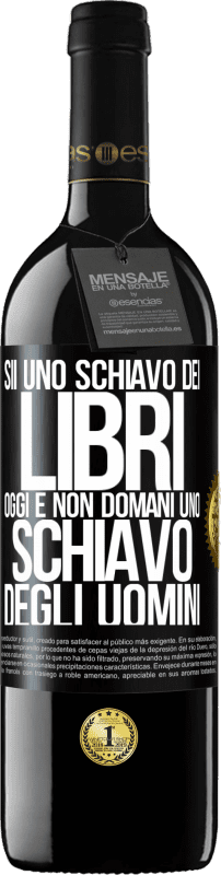 39,95 € Spedizione Gratuita | Vino rosso Edizione RED MBE Riserva Sii uno schiavo dei libri oggi e non domani uno schiavo degli uomini Etichetta Nera. Etichetta personalizzabile Riserva 12 Mesi Raccogliere 2015 Tempranillo