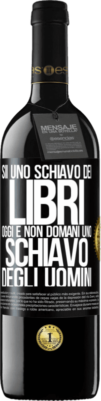 39,95 € Spedizione Gratuita | Vino rosso Edizione RED MBE Riserva Sii uno schiavo dei libri oggi e non domani uno schiavo degli uomini Etichetta Nera. Etichetta personalizzabile Riserva 12 Mesi Raccogliere 2016 Tempranillo
