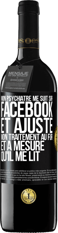 39,95 € Envoi gratuit | Vin rouge Édition RED MBE Réserve Mon psychiatre me suit sur Facebook et ajuste mon traitement au fur et à mesure qu'il me lit Étiquette Noire. Étiquette personnalisable Réserve 12 Mois Récolte 2015 Tempranillo