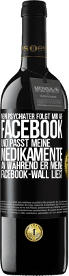 39,95 € Kostenloser Versand | Rotwein RED Ausgabe MBE Reserve Mein Psychiater folgt mir auf Facebook und passt meine Medikamente an, während er meine Facebook-Wall liest Schwarzes Etikett. Anpassbares Etikett Reserve 12 Monate Ernte 2015 Tempranillo