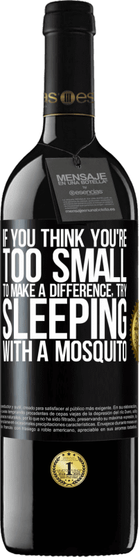 39,95 € Free Shipping | Red Wine RED Edition MBE Reserve If you think you're too small to make a difference, try sleeping with a mosquito Black Label. Customizable label Reserve 12 Months Harvest 2015 Tempranillo