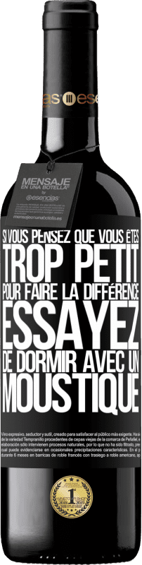 39,95 € Envoi gratuit | Vin rouge Édition RED MBE Réserve Si vous pensez que vous êtes trop petit pour faire la différence, essayez de dormir avec un moustique Étiquette Noire. Étiquette personnalisable Réserve 12 Mois Récolte 2015 Tempranillo