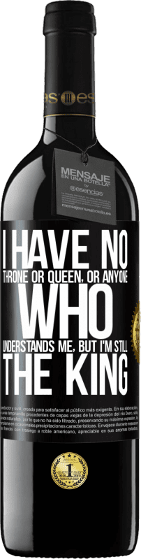 29,95 € Free Shipping | Red Wine RED Edition Crianza 6 Months I have no throne or queen, or anyone who understands me, but I'm still the king Black Label. Customizable label Aging in oak barrels 6 Months Harvest 2020 Tempranillo