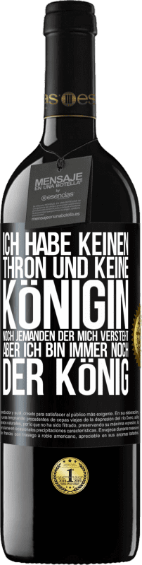 39,95 € Kostenloser Versand | Rotwein RED Ausgabe MBE Reserve Ich habe keinen Thron und keine Königin, noch jemanden der mich versteht, aber ich bin immer noch der König Schwarzes Etikett. Anpassbares Etikett Reserve 12 Monate Ernte 2016 Tempranillo