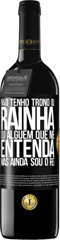 39,95 € Envio grátis | Vinho tinto Edição RED MBE Reserva Não tenho trono ou rainha, ou alguém que me entenda, mas ainda sou o rei Etiqueta Preta. Etiqueta personalizável Reserva 12 Meses Colheita 2015 Tempranillo