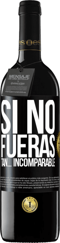 39,95 € Envío gratis | Vino Tinto Edición RED MBE Reserva Si no fueras tan… incomparable Etiqueta Negra. Etiqueta personalizable Reserva 12 Meses Cosecha 2015 Tempranillo