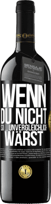 39,95 € Kostenloser Versand | Rotwein RED Ausgabe MBE Reserve Wenn du nicht so ... unvergleichlich wärst Schwarzes Etikett. Anpassbares Etikett Reserve 12 Monate Ernte 2015 Tempranillo