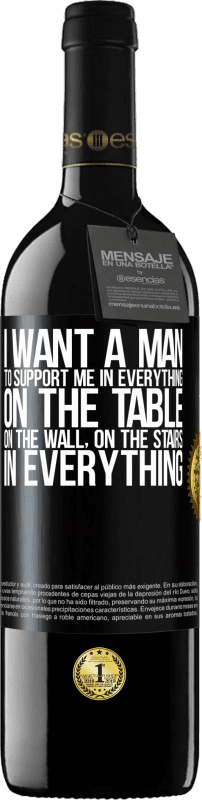 39,95 € Free Shipping | Red Wine RED Edition MBE Reserve I want a man to support me in everything ... On the table, on the wall, on the stairs ... In everything Black Label. Customizable label Reserve 12 Months Harvest 2015 Tempranillo