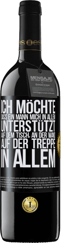 39,95 € Kostenloser Versand | Rotwein RED Ausgabe MBE Reserve Ich möchte, dass ein Mann mich in allem unterstützt ... Auf dem Tisch, an der Wand, auf der Treppe ... In allem Schwarzes Etikett. Anpassbares Etikett Reserve 12 Monate Ernte 2015 Tempranillo