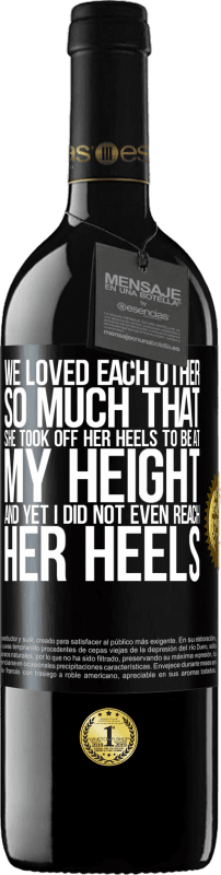 39,95 € Free Shipping | Red Wine RED Edition MBE Reserve We loved each other so much that she took off her heels to be at my height, and yet I did not even reach her heels Black Label. Customizable label Reserve 12 Months Harvest 2014 Tempranillo
