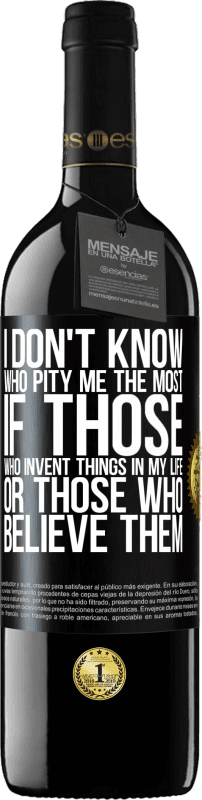 39,95 € Free Shipping | Red Wine RED Edition MBE Reserve I don't know who pity me the most, if those who invent things in my life or those who believe them Black Label. Customizable label Reserve 12 Months Harvest 2014 Tempranillo