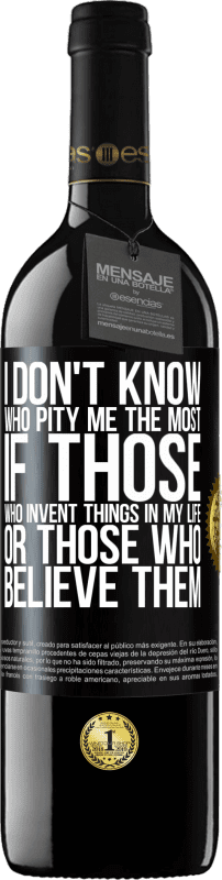 39,95 € Free Shipping | Red Wine RED Edition MBE Reserve I don't know who pity me the most, if those who invent things in my life or those who believe them Black Label. Customizable label Reserve 12 Months Harvest 2015 Tempranillo