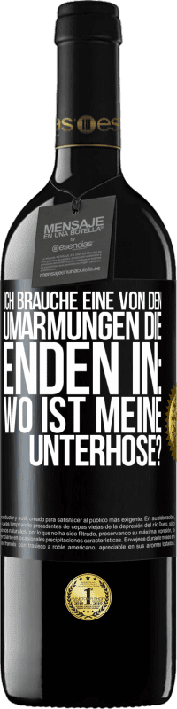 39,95 € Kostenloser Versand | Rotwein RED Ausgabe MBE Reserve Ich brauche eine von den Umarmungen, die enden in: Wo ist meine Unterhose? Schwarzes Etikett. Anpassbares Etikett Reserve 12 Monate Ernte 2015 Tempranillo