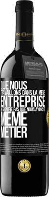 39,95 € Envoi gratuit | Vin rouge Édition RED MBE Réserve Que nous travaillons dans la même entreprise ne signifie pas que nous ayons le même métier Étiquette Noire. Étiquette personnalisable Réserve 12 Mois Récolte 2014 Tempranillo