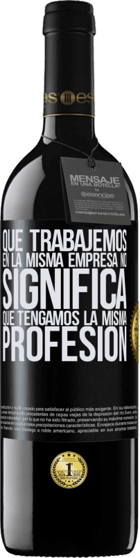 39,95 € Envío gratis | Vino Tinto Edición RED MBE Reserva Que trabajemos en la misma empresa no significa que tengamos la misma profesión Etiqueta Negra. Etiqueta personalizable Reserva 12 Meses Cosecha 2015 Tempranillo