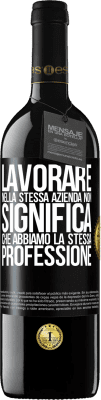 39,95 € Spedizione Gratuita | Vino rosso Edizione RED MBE Riserva Lavorare nella stessa azienda non significa che abbiamo la stessa professione Etichetta Nera. Etichetta personalizzabile Riserva 12 Mesi Raccogliere 2014 Tempranillo