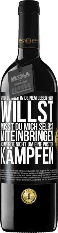 39,95 € Kostenloser Versand | Rotwein RED Ausgabe MBE Reserve Wenn du mich in deinem Leben haben willst, musst du mich selbst miteinbringen. Ich werde nicht um eine Position kämpfen Schwarzes Etikett. Anpassbares Etikett Reserve 12 Monate Ernte 2015 Tempranillo