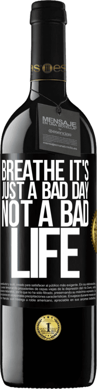 39,95 € Free Shipping | Red Wine RED Edition MBE Reserve Breathe, it's just a bad day, not a bad life Black Label. Customizable label Reserve 12 Months Harvest 2015 Tempranillo