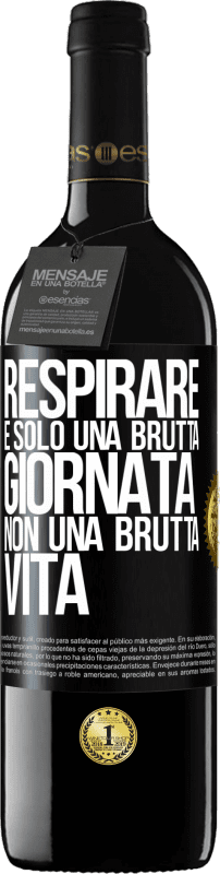 39,95 € Spedizione Gratuita | Vino rosso Edizione RED MBE Riserva Respirare, è solo una brutta giornata, non una brutta vita Etichetta Nera. Etichetta personalizzabile Riserva 12 Mesi Raccogliere 2015 Tempranillo