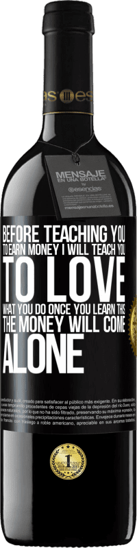 39,95 € Free Shipping | Red Wine RED Edition MBE Reserve Before teaching you to earn money, I will teach you to love what you do. Once you learn this, the money will come alone Black Label. Customizable label Reserve 12 Months Harvest 2015 Tempranillo