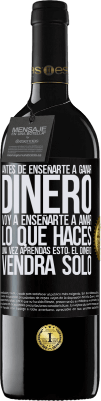 39,95 € Envío gratis | Vino Tinto Edición RED MBE Reserva Antes de enseñarte a ganar dinero, voy a enseñarte a amar lo que haces. Una vez aprendas esto, el dinero vendrá solo Etiqueta Negra. Etiqueta personalizable Reserva 12 Meses Cosecha 2015 Tempranillo