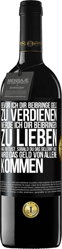 39,95 € Kostenloser Versand | Rotwein RED Ausgabe MBE Reserve Bevor ich dir beibringe Geld zu verdienen, werde ich dir beibringen zu lieben was du tust. Sobald du das gelernt hast, wird das Schwarzes Etikett. Anpassbares Etikett Reserve 12 Monate Ernte 2015 Tempranillo