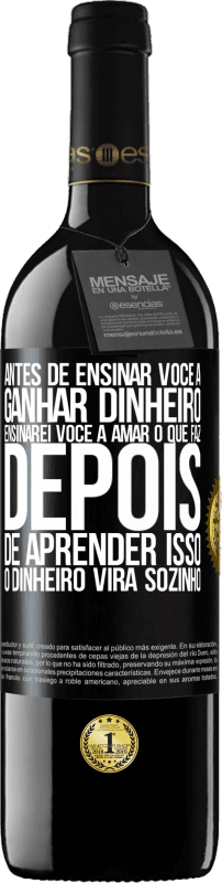 39,95 € Envio grátis | Vinho tinto Edição RED MBE Reserva Antes de ensinar você a ganhar dinheiro, ensinarei você a amar o que faz. Depois de aprender isso, o dinheiro virá sozinho Etiqueta Preta. Etiqueta personalizável Reserva 12 Meses Colheita 2015 Tempranillo