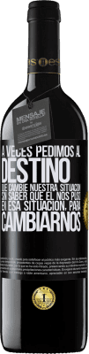 39,95 € Envío gratis | Vino Tinto Edición RED MBE Reserva A veces pedimos al destino que cambie nuestra situación sin saber que él nos puso en esa situación, para cambiarnos Etiqueta Negra. Etiqueta personalizable Reserva 12 Meses Cosecha 2014 Tempranillo