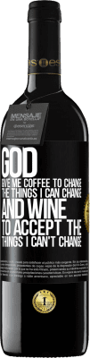 39,95 € Free Shipping | Red Wine RED Edition MBE Reserve God, give me coffee to change the things I can change, and he came to accept the things I can't change Black Label. Customizable label Reserve 12 Months Harvest 2015 Tempranillo