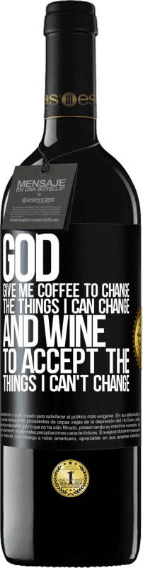 39,95 € Free Shipping | Red Wine RED Edition MBE Reserve God, give me coffee to change the things I can change, and he came to accept the things I can't change Black Label. Customizable label Reserve 12 Months Harvest 2014 Tempranillo