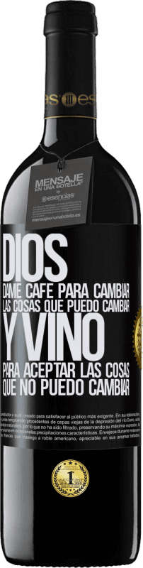 39,95 € Envío gratis | Vino Tinto Edición RED MBE Reserva Dios, dame café para cambiar las cosas que puedo cambiar, y vino para aceptar las cosas que no puedo cambiar Etiqueta Negra. Etiqueta personalizable Reserva 12 Meses Cosecha 2015 Tempranillo