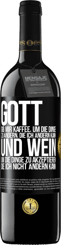 39,95 € Kostenloser Versand | Rotwein RED Ausgabe MBE Reserve Gott, gib mir Kaffee, um die Dinge zu ändern, die ich ändern kann und Wein, um die Dinge zu akzeptieren, die ich nicht ändern ka Schwarzes Etikett. Anpassbares Etikett Reserve 12 Monate Ernte 2015 Tempranillo