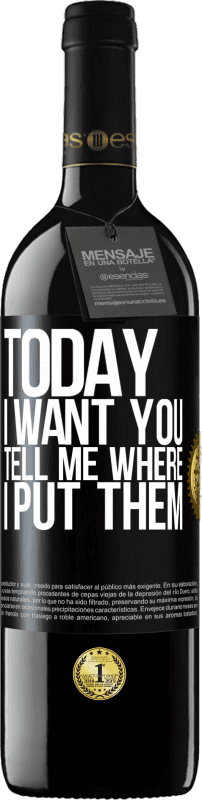 39,95 € Free Shipping | Red Wine RED Edition MBE Reserve Today I want you. Tell me where I put them Black Label. Customizable label Reserve 12 Months Harvest 2015 Tempranillo