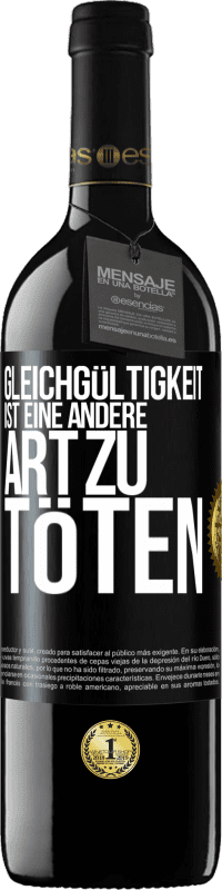 39,95 € Kostenloser Versand | Rotwein RED Ausgabe MBE Reserve Gleichgültigkeit ist eine andere Art zu töten Schwarzes Etikett. Anpassbares Etikett Reserve 12 Monate Ernte 2015 Tempranillo