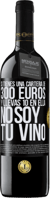 39,95 € Envío gratis | Vino Tinto Edición RED MBE Reserva Si tienes una cartera de 300 euros y llevas 10 en ella, no soy tu vino Etiqueta Negra. Etiqueta personalizable Reserva 12 Meses Cosecha 2015 Tempranillo