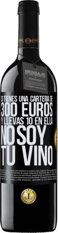 39,95 € Envío gratis | Vino Tinto Edición RED MBE Reserva Si tienes una cartera de 300 euros y llevas 10 en ella, no soy tu vino Etiqueta Negra. Etiqueta personalizable Reserva 12 Meses Cosecha 2015 Tempranillo