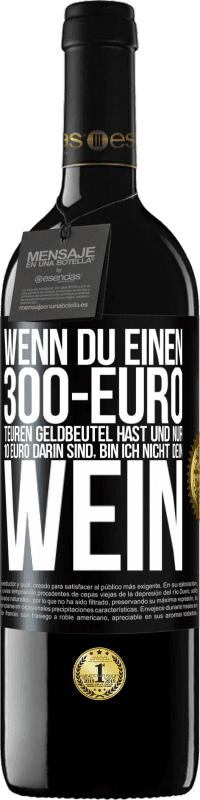 39,95 € Kostenloser Versand | Rotwein RED Ausgabe MBE Reserve Wenn du einen 300-Euro teuren Geldbeutel hast und nur 10 Euro darin sind, bin ich nicht dein Wein Schwarzes Etikett. Anpassbares Etikett Reserve 12 Monate Ernte 2015 Tempranillo