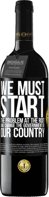 39,95 € Free Shipping | Red Wine RED Edition MBE Reserve We must start the problem at the root, and change the government of our country Black Label. Customizable label Reserve 12 Months Harvest 2015 Tempranillo